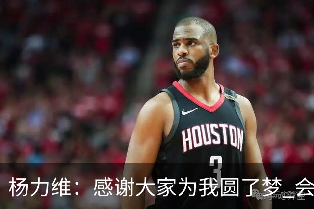 杨力维：感谢大家为我圆了梦 会积极面对伤病